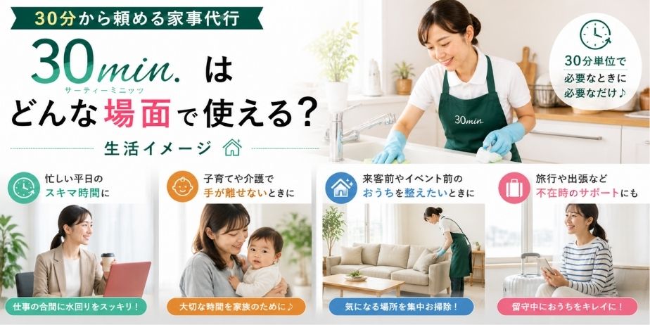 家事代行30minの利用シーン。仕事や育児で忙しい日や来客前、外出中などに掃除を任せる生活イメージ