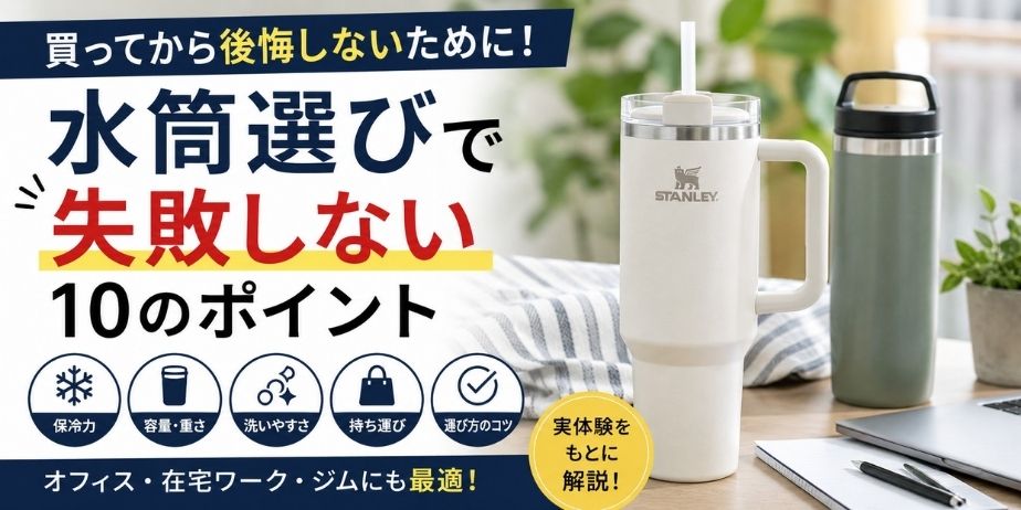 水筒選びで失敗しないための10のポイントを解説するアイキャッチ画像。保冷力・容量・重さ・洗いやすさなどの選び方を、オフィスや在宅ワーク、ジム向けのタンブラーとともに紹介。